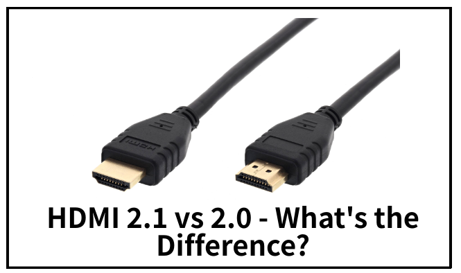 2.0 vs HDMI 2.1: Who's of - Dignited